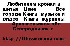 Любителям кройки и шитья › Цена ­ 2 500 - Все города Книги, музыка и видео » Книги, журналы   . Архангельская обл.,Северодвинск г.